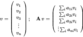 \begin{displaymath}
v=\left(\begin{array}{c}v_1\\ v_2\\ v_3\\ \vdots\\ v_n
\end{...
...\
\sum_ia_{3i}v_i\\
\vdots
\sum_ia_{ni}v_i
\end{array}\right)\end{displaymath}