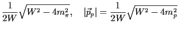 $\displaystyle \frac{1}{2 W}\sqrt{W^2-4m_\pi^2},~~~
\vert\vec p_p\vert = \frac{1}{2 W}\sqrt{W^2-4m_p^2}$